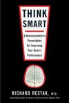 Think Smart: A Neuroscientist's Prescription for Improving Your Brain's Performance - Richard Restak