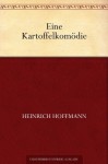 Eine Kartoffelkomödie (German Edition) - Heinrich Hoffmann
