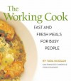 The Working Cook: Fast and Fresh Meals for Busy People - Tara Duggan