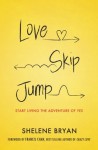 Love, Skip, Jump: Start Living the Adventure of Yes - Shelene Bryan, Francis Chan