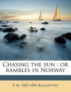 Chasing the Sun: Or Rambles in Norway - R.M. Ballantyne