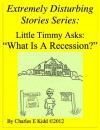 Extremely Disturbing Stories Series: Little Timmy Asks: "What Is A Recession?" - Charles Kidd
