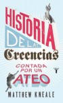 Historia de las creencias (contada por un ateo): Cómo comprender nuestro invento más extraordinario (Spanish Edition) - Matthew Kneale