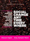 Social Change Anytime Everywhere: How to Implement Online Multichannel Strategies to Spark Advocacy, Raise Money, and Engage Your Community - Allyson Kapin