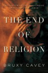 The End of Religion: Encountering the Subversive Spirituality of Jesus - Bruxy Cavey, Jim Petersen