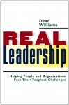 Real Leadership: Helping People and Organizations Face Their Toughest Challenges - Dean Williams