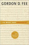 To What End Exegesis?: Essays Textual, Exegetical, and Theological - Gordon D. Fee