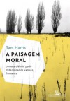 A paisagem moral - Como a ciência pode determinar os valores humanos (Portuguese Edition) - Sam Harris, Claudio Angelo