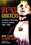 Sixties Shockers: A Critical Filmography of Horror Cinema, 1960-1969 - Mark Clark, Bryan Senn, Robert Tinnell