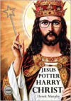 Jesus Potter Harry Christ - Derek S. Murphy