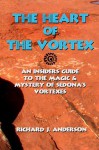 The Heart of The Vortex an insider's guide to the mystery and magic of Sedona's Vortexes - Richard Anderson