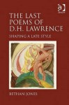 The Last Poems of D.H. Lawrence: Shaping a Late Style - Bethan Jones