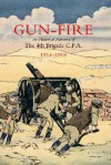 Gun Fire an Historical Narrative of the 4th Brigade C.F.A. in the Great War (1914-1918) - J.A. Macdonald