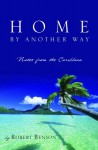 Home by Another Way: Notes from the Caribbean - Robert Benson