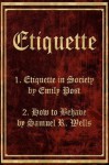 Etiquette in Society & How to Behave (Etiquette & Manners E-Book Two-Pack) - Samuel R. Wells, Emily Post