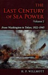 The Last Century of Sea Power: From Washington to Tokyo, 1922�1945 - H.P. Willmott