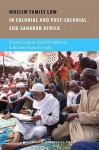 Muslim Family Law in Sub-Saharan Africa: Colonial Legacies and Post-colonial Challenges - Shamil Jeppie, Ebrahim Moosa, Richard L. Roberts, Richard Roberts
