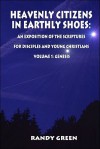 Heavenly Citizens in Earthly Shoes: An Exposition of the Scriptures for Disciples and Young Christians: Volume 1: Genesis - Randy Green