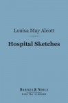 Hospital Sketches (Barnes & Noble Digital Library) - Louisa May Alcott