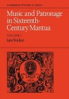 Music and Patronage in Sixteenth-Century Mantua: Volume 1 - Iain Fenlon