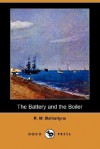 The Battery and the Boiler: Adventures in Laying of Submarine Electric Cables - R.M. Ballantyne