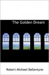 The Golden Dream - R.M. Ballantyne