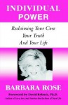 Individual Power: Reclaiming Your Core, Your Truth and Your Life - Barbara Rose