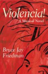 Violencia!: A Musical Novel - Bruce Jay Friedman