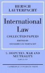 International Law: Volume 5, Disputes, War and Neutrality, Parts IX-XIV: Being the Collected Papers of Hersch Lauterpacht - Hersch Lauterpacht, Elihu Lauterpacht