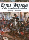 Battle Weapons Of The American Revolution - George C. Neumann, George Woodbridge