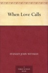 When Love Calls - Stanley John Weyman