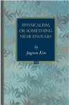 Physicalism, or Something Near Enough (Princeton Monographs in Philosophy) - Jaegwon Kim