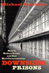 Downsizing Prisons: How to Reduce Crime and End Mass Incarceration - Michael Jacobson