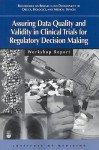 Assuring Data Quality And Validity In Clinical Trials For Regulatory Decision Making: Workshop Report - Biologics, and Medical Devices Roundtable on Research and Development of Drugs, Institute of Medicine, Janet Woodcock, Ronald W. Estabrook, Jonathan R. Davis, Vivian P. Nolan, and Medical Devices Roundtable on Research and Development of Drugs Biologics, Roundta