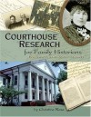 Courthouse Research for Family Historians: Your Guide to Genealogical Treasures - Christine Rose