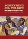 Something All Our Own: The Grant Hill Collection of African American Art - Grant Hill, Alvia J. Wardlaw, Alvia Wardlaw