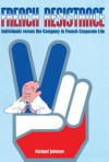 French Resistance: Individuals Versus the Company in French Corporate Life - Michael Johnson
