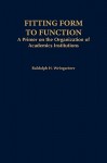 Fitting Form to Function: A Primer on the Organization of Academic Institutions - Rudolph H. Weingartner, Weingartner, Rudolph H. Weingartner, Rudolph H.