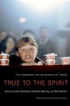 True to the Spirit: Film Adaptation and the Question of Fidelity - Colin MacCabe, Rick Warner, Kathleen Murray