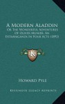 A Modern Aladdin: Or the Wonderful Adventures of Oliver Munier, an Extravaganza in Four Acts (1892) - Howard Pyle