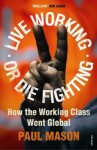 Live Working or Die Fighting: How the Working Class Went Global - Paul Mason
