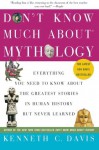 Don't Know Much About Mythology: Everything You Need to Know About the Greatest Stories in Human History but Never Learned - Kenneth C. Davis
