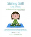 Sitting Still Like a Frog: Mindfulness Exercises for Kids (and Their Parents) - Eline Snel, Jon Kabat-Zinn, Myla Kabat-Zinn