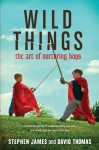 Wild Things: The Art of Nurturing Boys - Stephen James, David S. Thomas