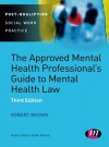 The Approved Mental Health Professional's Guide to Mental Health Law. Robert Brown - Robert Brown