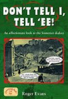 Don'T Tell I, Tell 'Ee!: An Affectionate Look At The Somerset Dialect - Roger Evans, Richard Scollins, Pat Frost