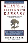 What's the Matter with Kansas? How Conservatives Won the Heart of America - Thomas Frank