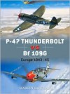 P-47 Thunderbolt vs Bf 109G/K: Europe 1943-45 - Martin W. Bowman, Jim Laurier, Chris Davey, Gareth Hector