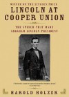Lincoln at Cooper Union: The Speech That Made Abraham Lincoln President - Harold Holzer, To Be Announced