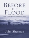 Before the Flood: Of Dreams and Dreamers - John Sherman